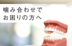 噛み合わせでお困りの方へ